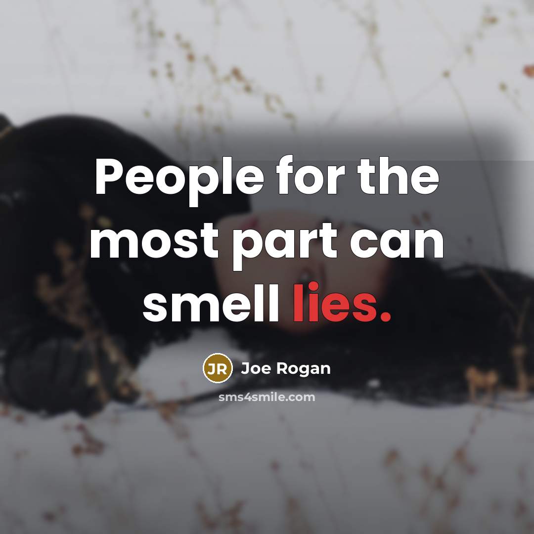 “People for the most part can smell lies.” quote by Joe Rogan