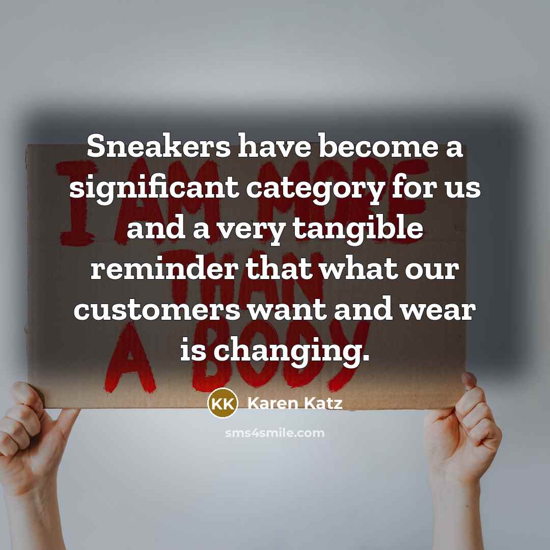 “Sneakers have become a significant category for us and a very tangible reminder that what our customers want and wear is changing.” quote by Karen Katz