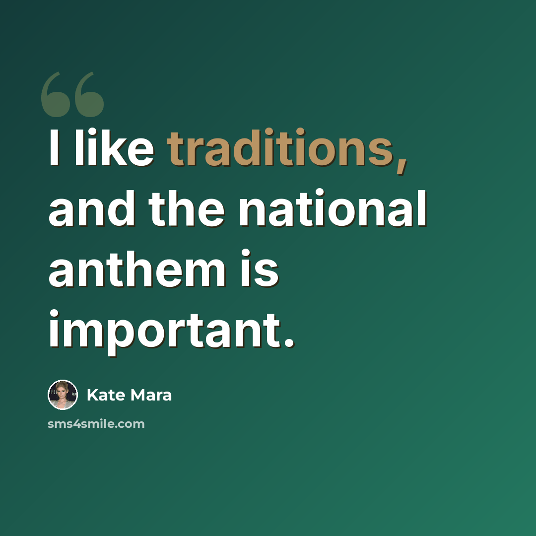 “I like traditions, and the national anthem is important.” quote by Kate Mara