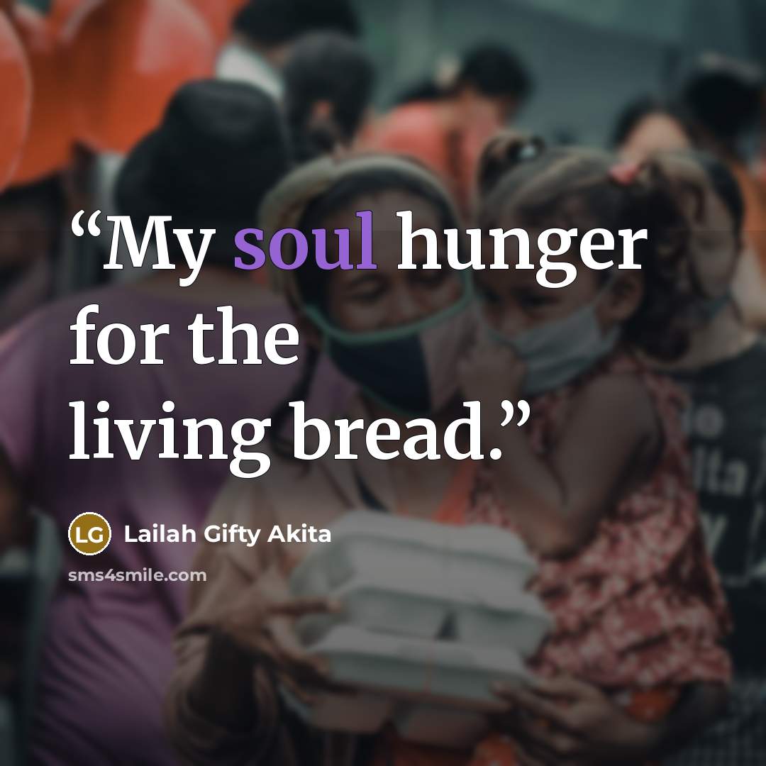 “My soul hunger for the living bread.” quote by Lailah Gifty Akita
