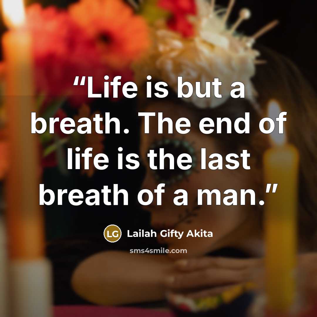 “Life is but a breath. The end of life is the last breath of a man.” quote by Lailah Gifty Akita