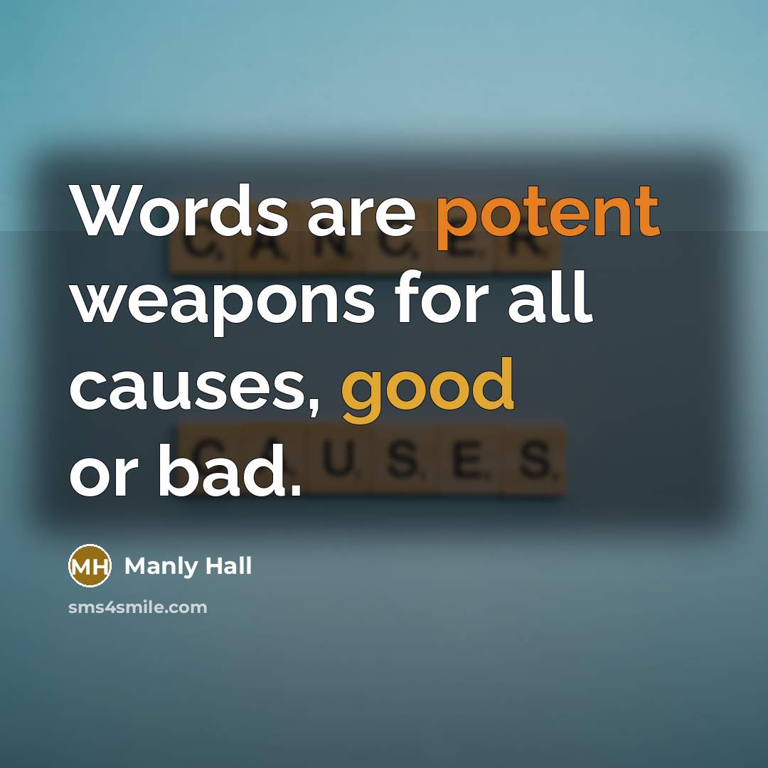 “Words are potent weapons for all causes, good or bad.” quote by Manly Hall