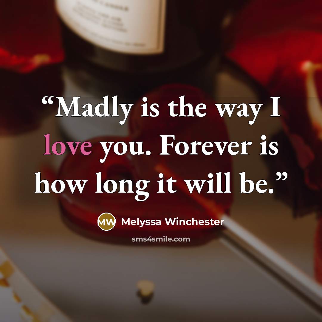 “Madly is the way I love you. Forever is how long it will be.” quote by Melyssa Winchester
