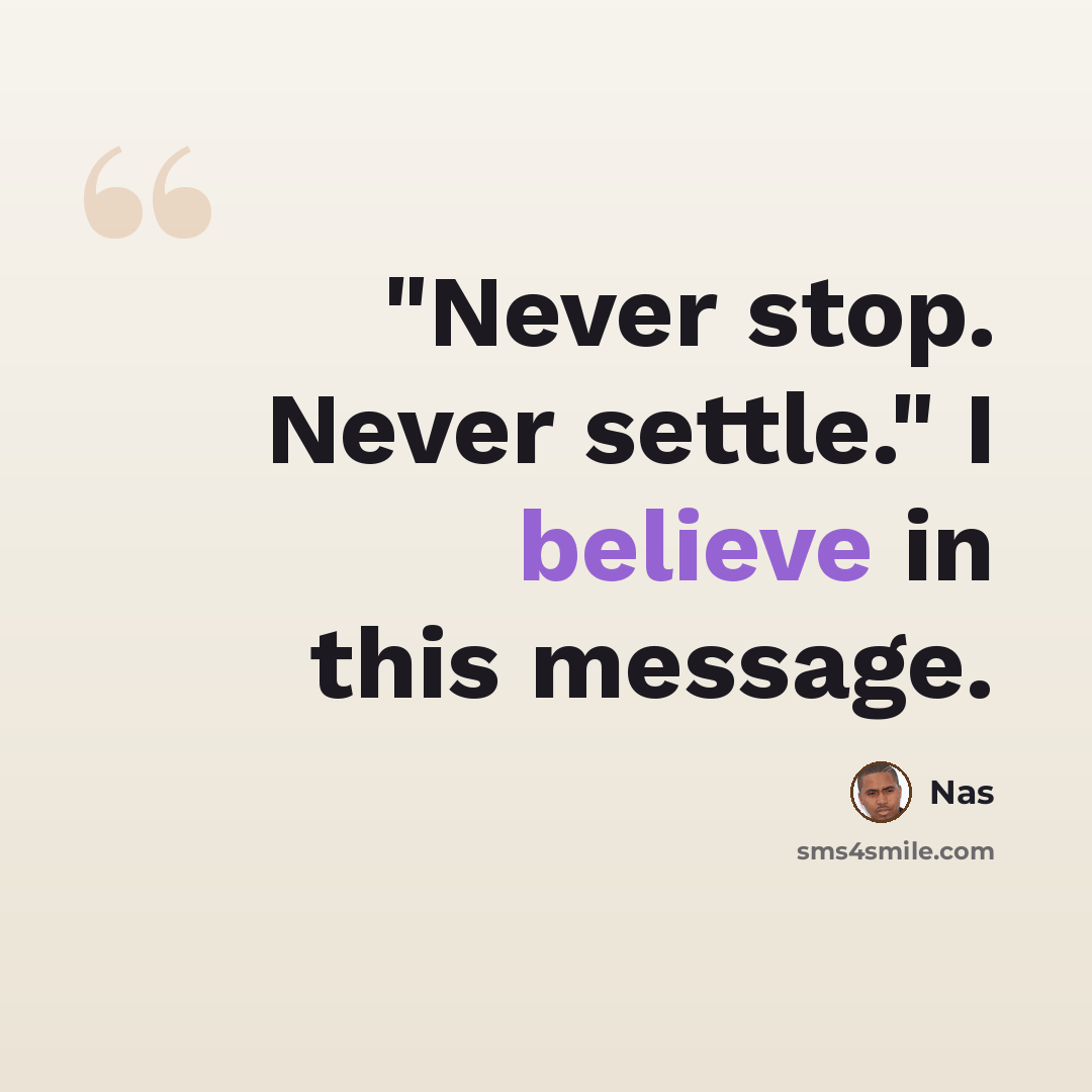 “"Never stop. Never settle." I believe in this message.” quote by Nas