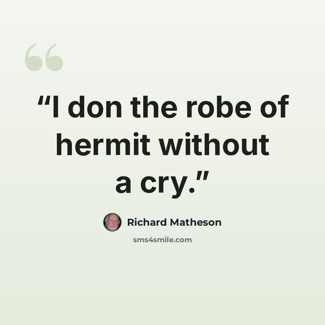 “I don the robe of hermit without a cry.” quote by Richard Matheson