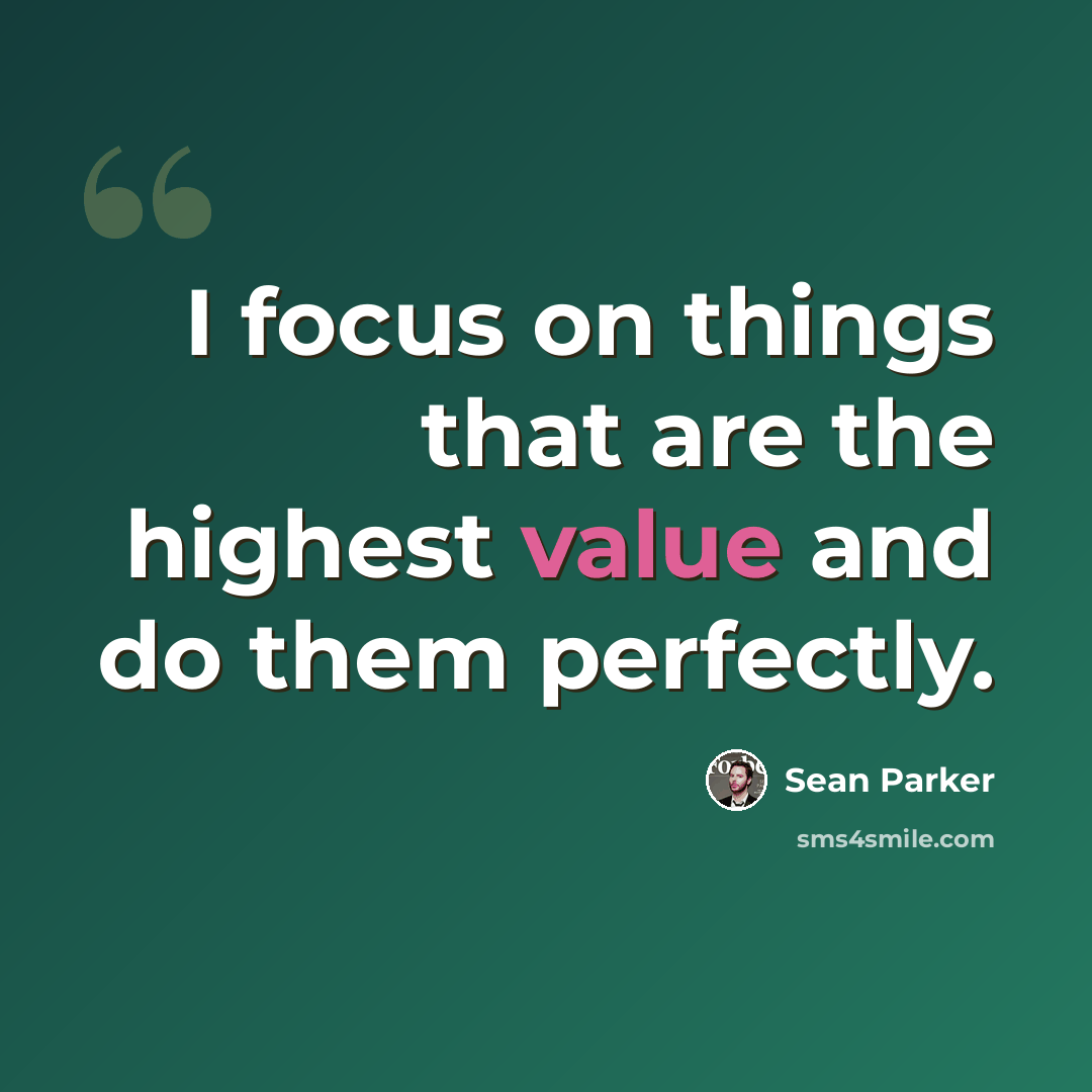 “I focus on things that are the highest value and do them perfectly.” quote by Sean Parker