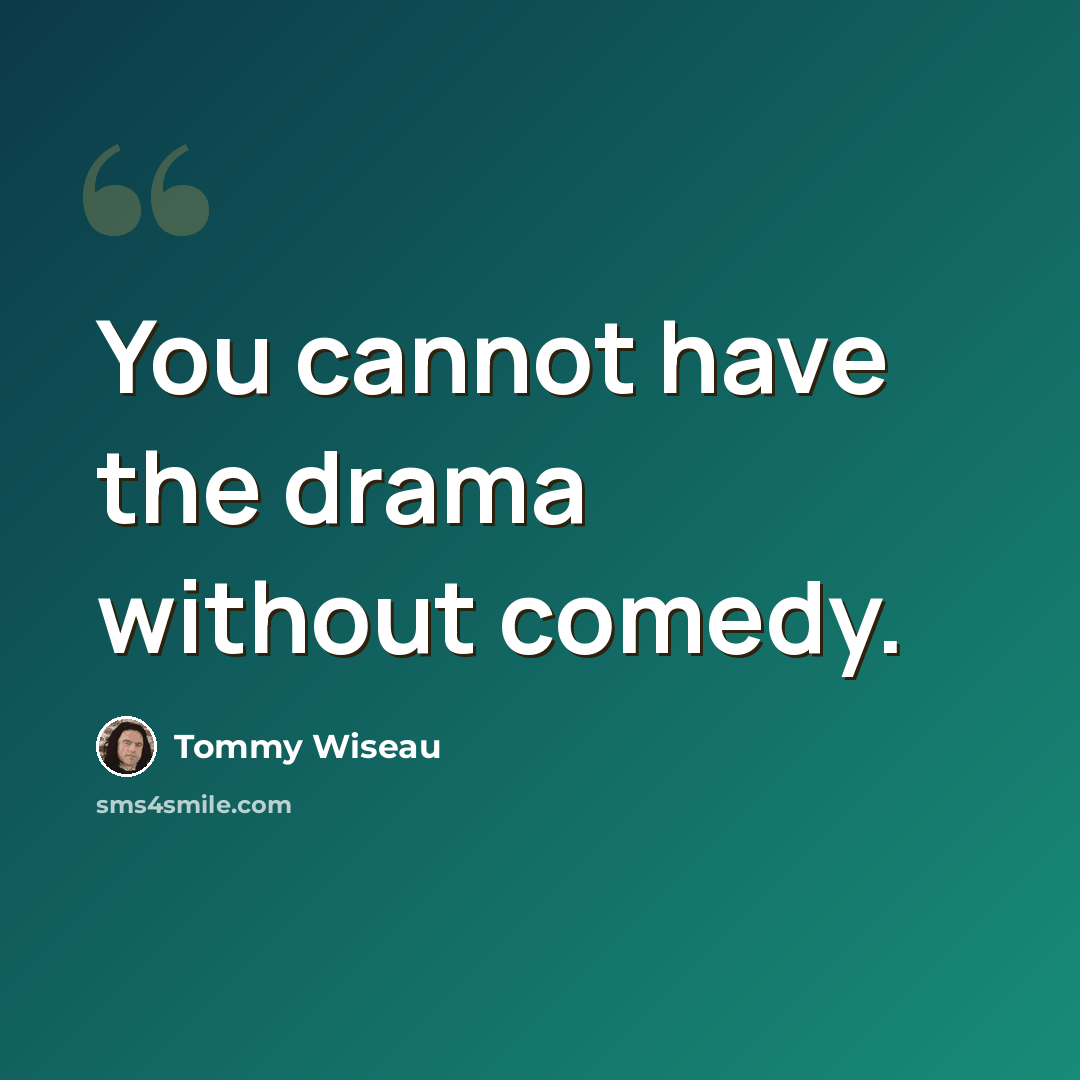 “You cannot have the drama without comedy.” quote by Tommy Wiseau