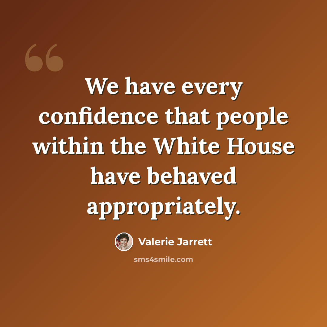 “We have every confidence that people within the White House have behaved appropriately.” quote by Valerie Jarrett