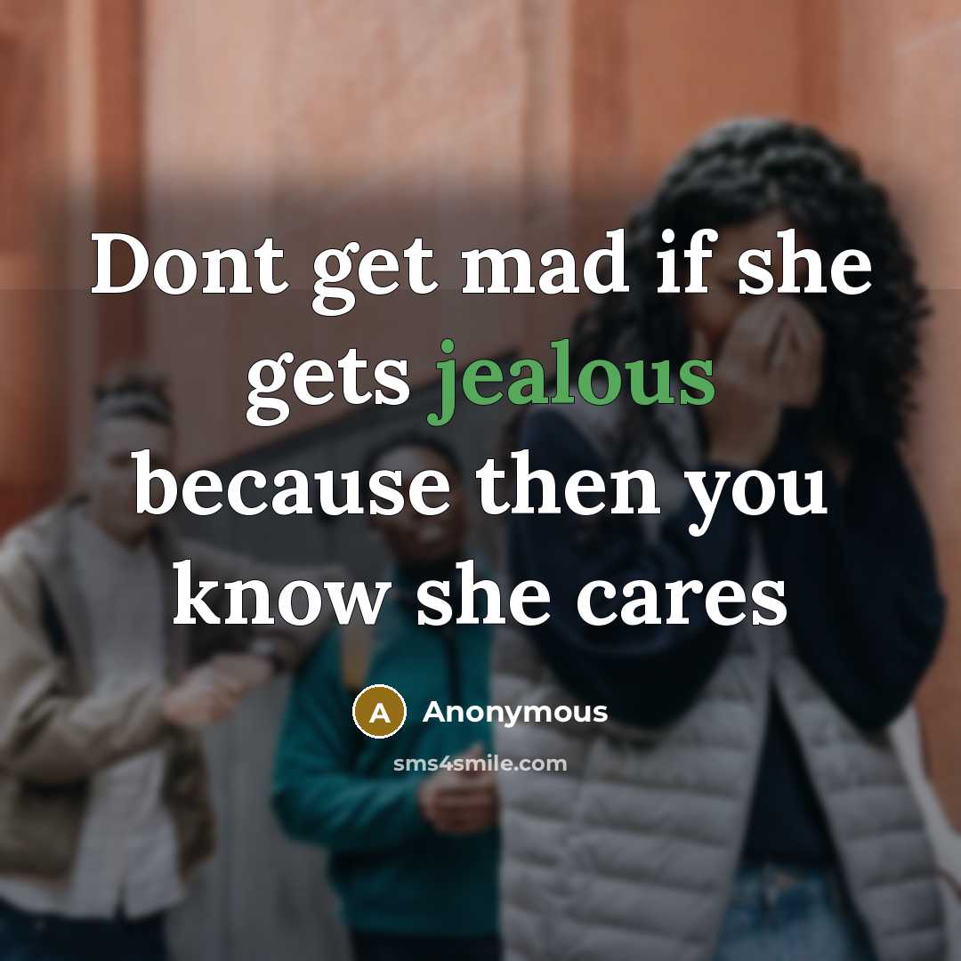 “Dont get mad if she gets jealous because then you know she cares” quote by Anonymous