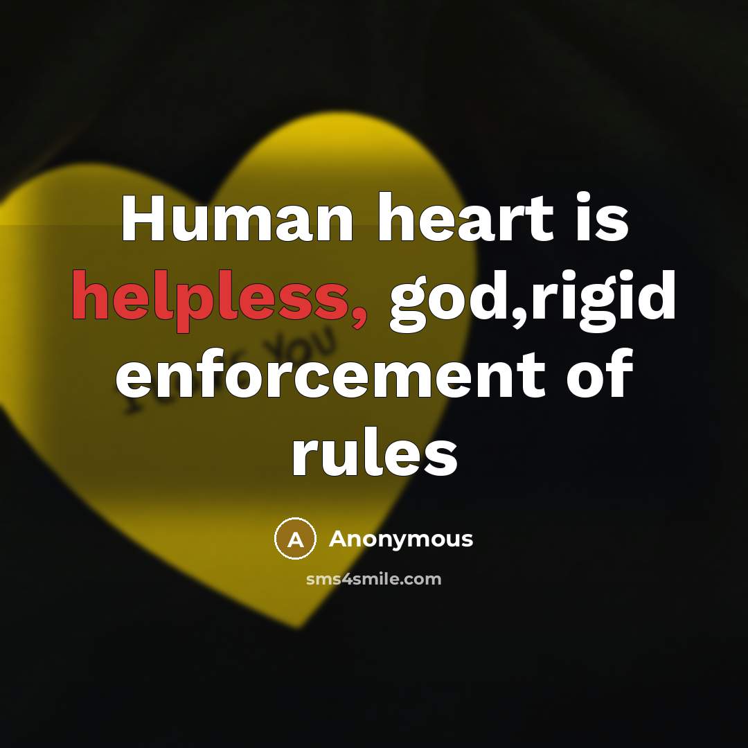 “Human heart is helpless, god,rigid enforcement of rules” quote by Anonymous