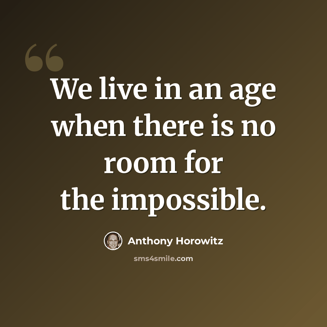 “We live in an age when there is no room for the impossible.” quote by Anthony Horowitz