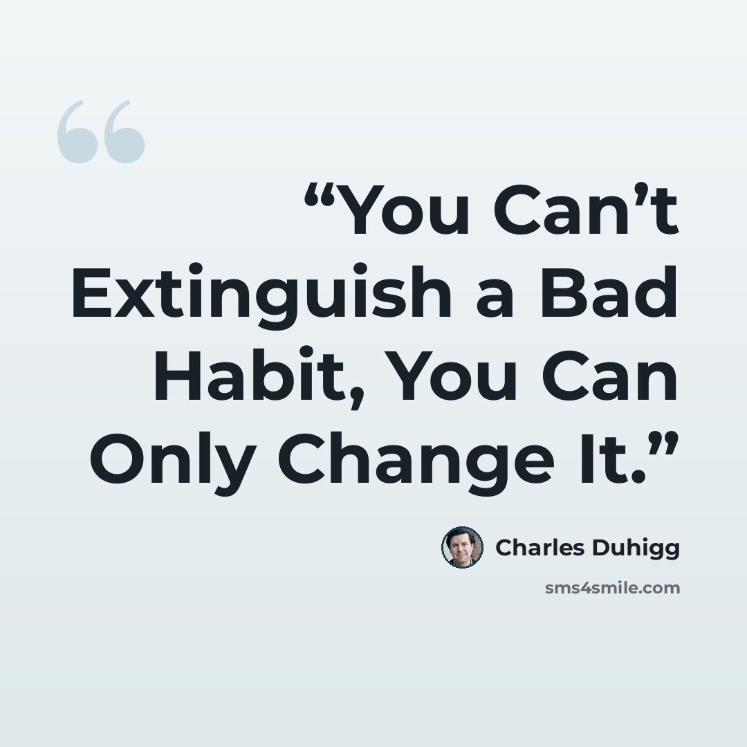 “You Can’t Extinguish a Bad Habit, You Can Only Change It.” quote by Charles Duhigg