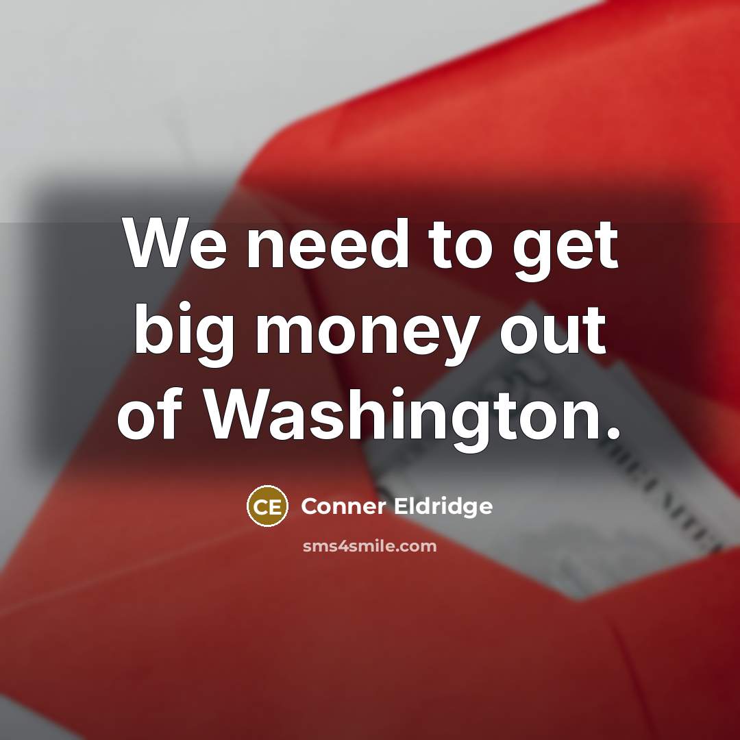 “We need to get big money out of Washington.” quote by Conner Eldridge