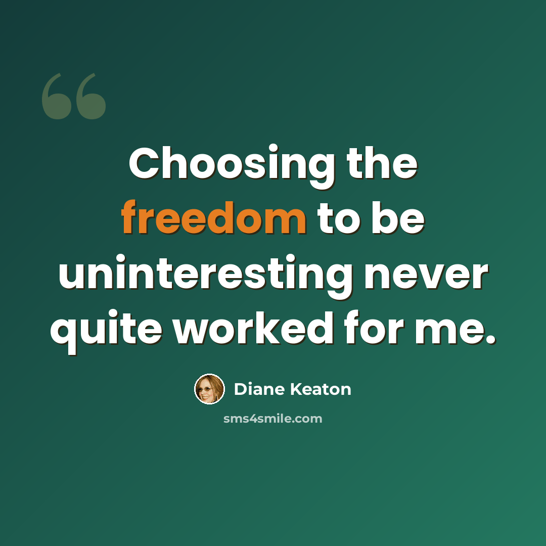 “Choosing the freedom to be uninteresting never quite worked for me.” quote by Diane Keaton