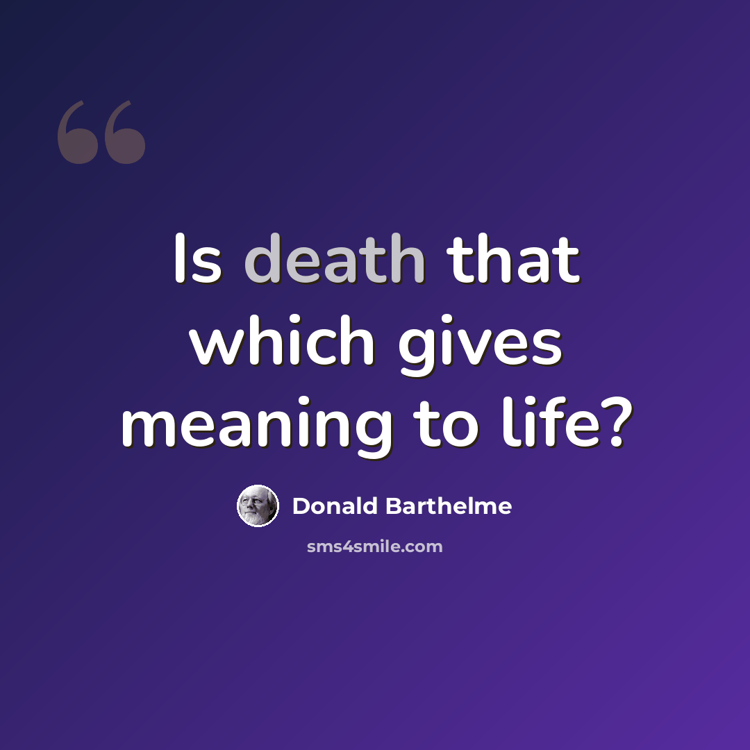 “Is death that which gives meaning to life?” quote by Donald Barthelme