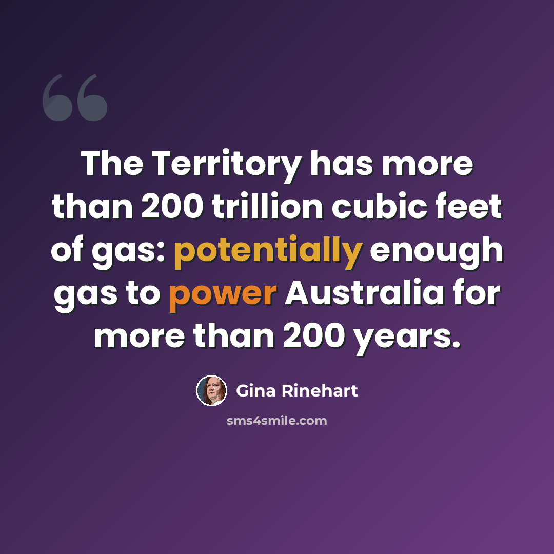 “The Territory has more than 200 trillion cubic feet of gas: potentially enough gas to power Australia for more than 200 years.” quote by Gina Rinehart