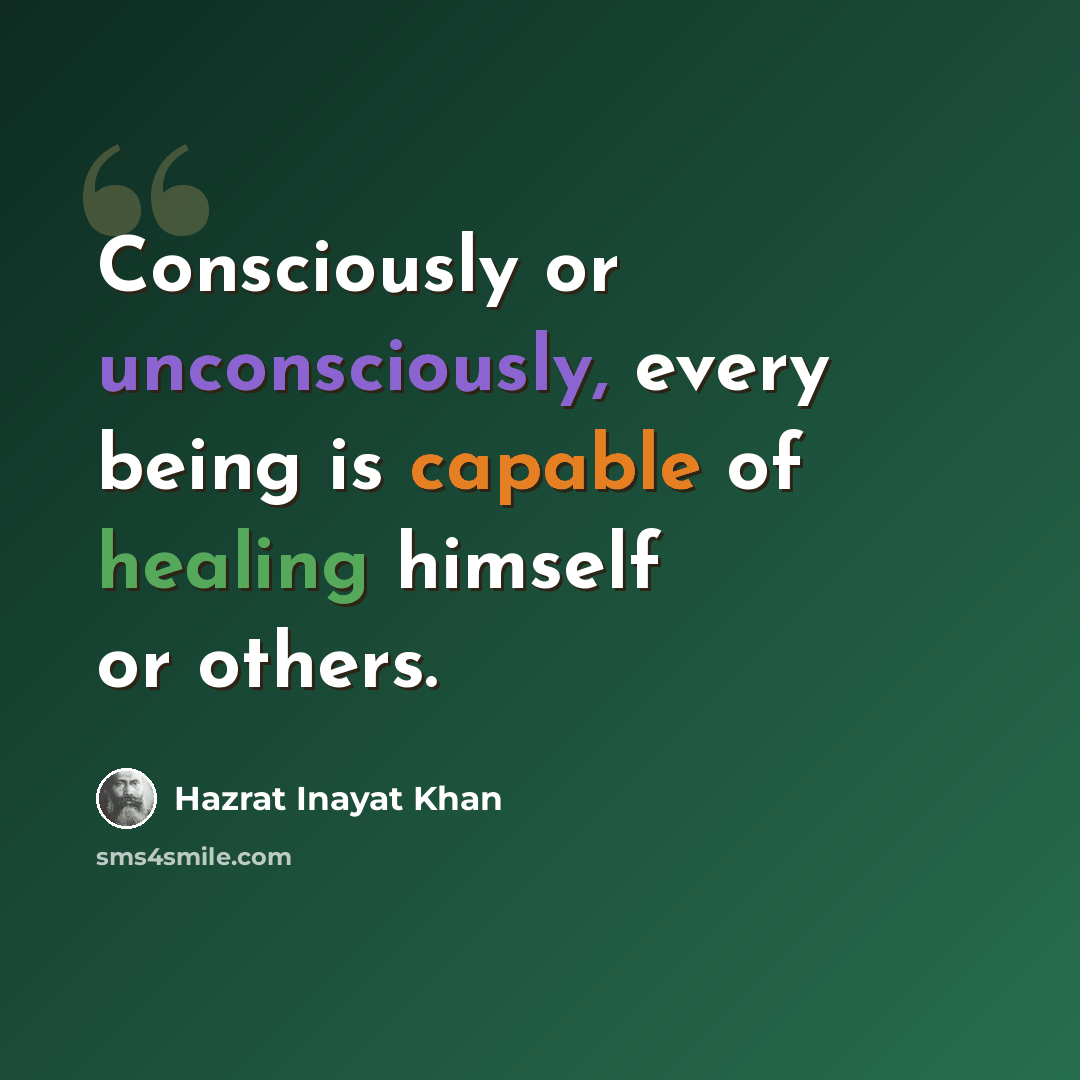 “Consciously or unconsciously, every being is capable of healing himself or others.” quote by Hazrat Inayat Khan