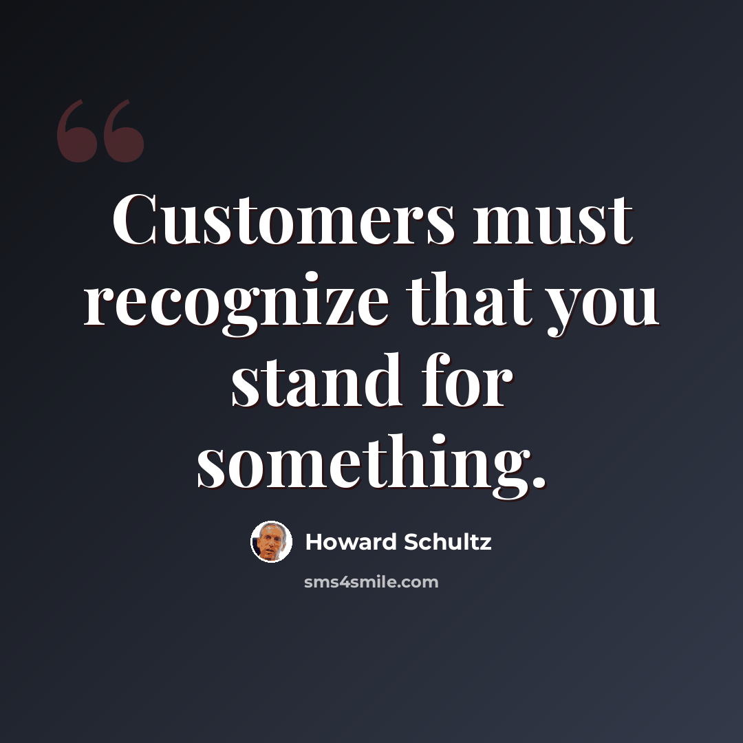 “Customers must recognize that you stand for something.” quote by Howard Schultz