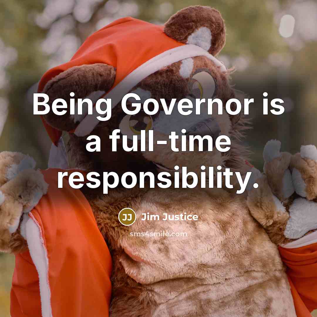 “Being Governor is a full-time responsibility.” quote by Jim Justice