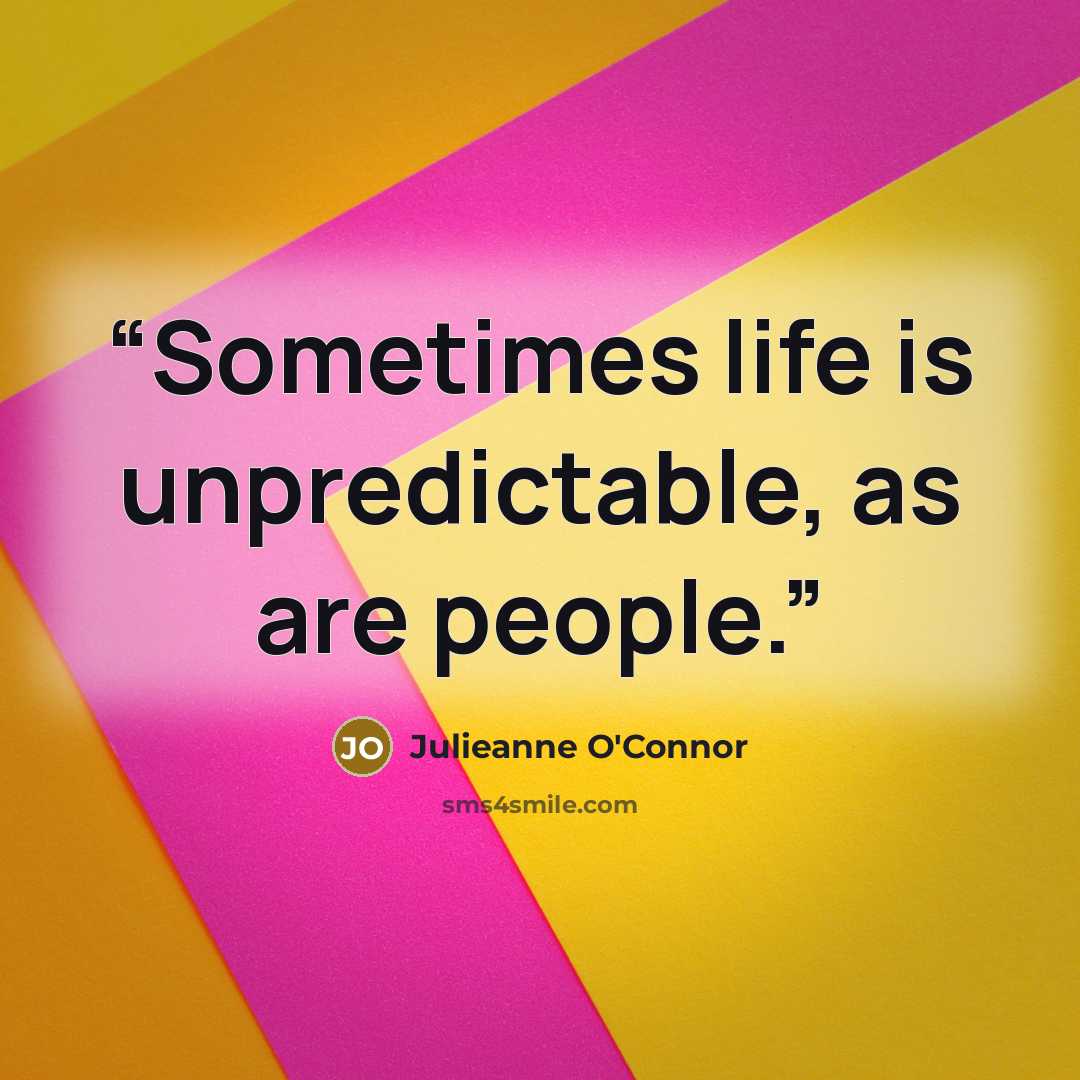 “Sometimes life is unpredictable, as are people.” quote by Julieanne O'Connor