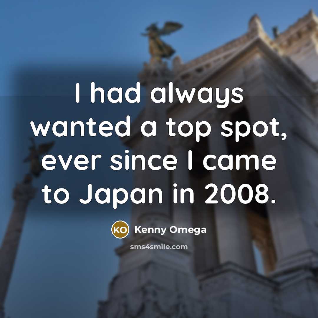 “I had always wanted a top spot, ever since I came to Japan in 2008.” quote by Kenny Omega