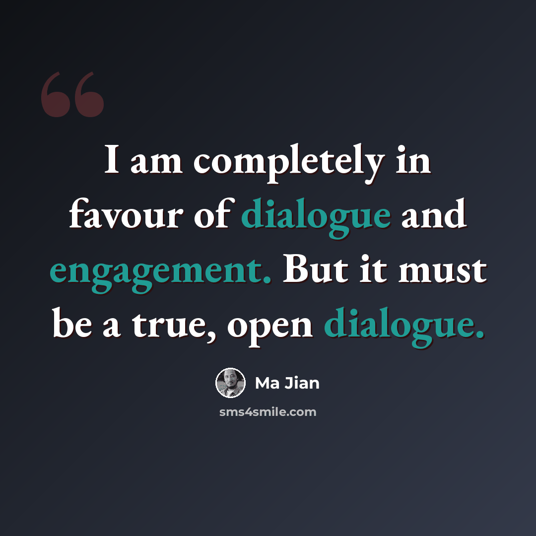 “I am completely in favour of dialogue and engagement. But it must be a true, open dialogue.” quote by Ma Jian