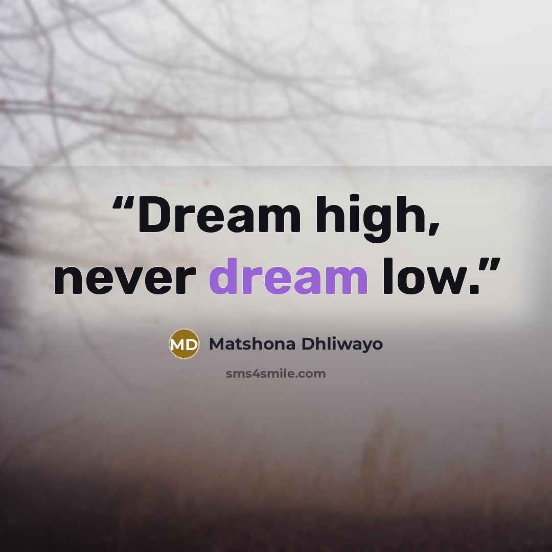 “Dream high, never dream low.” quote by Matshona Dhliwayo
