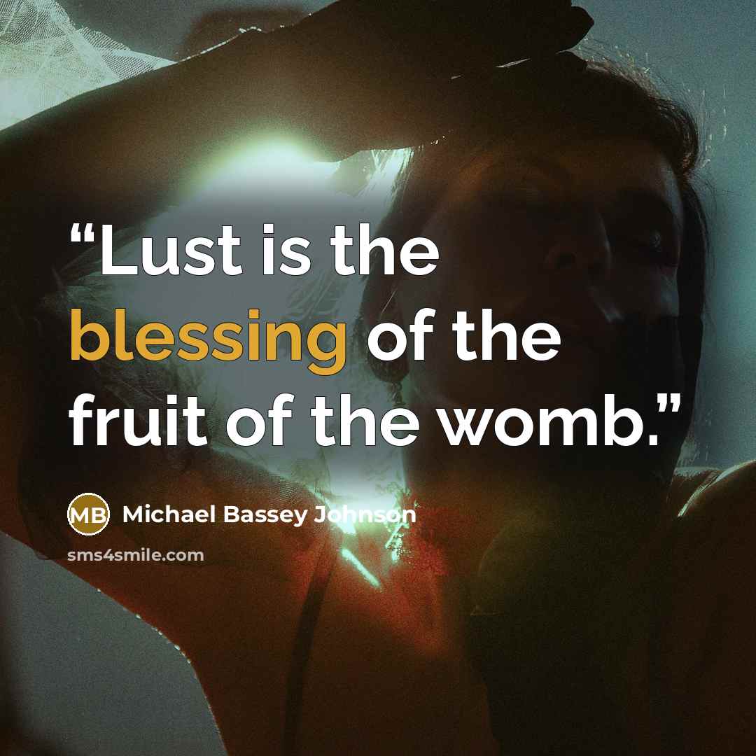 “Lust is the blessing of the fruit of the womb.” quote by Michael Bassey Johnson