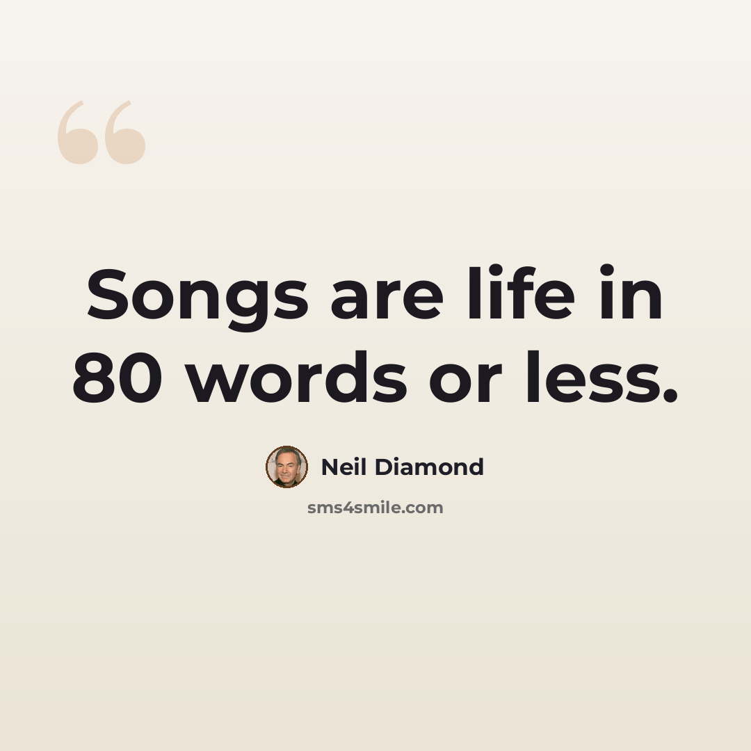“Songs are life in 80 words or less.” quote by Neil Diamond