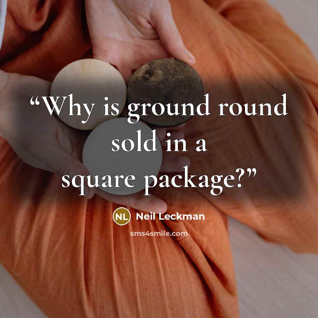 “Why is ground round sold in a square package?” quote by Neil Leckman