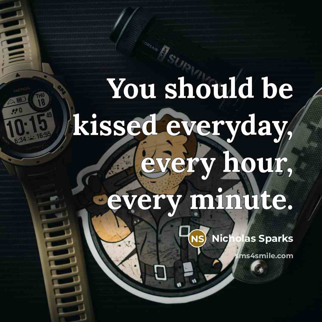“You should be kissed everyday, every hour, every minute.” quote by Nicholas Sparks