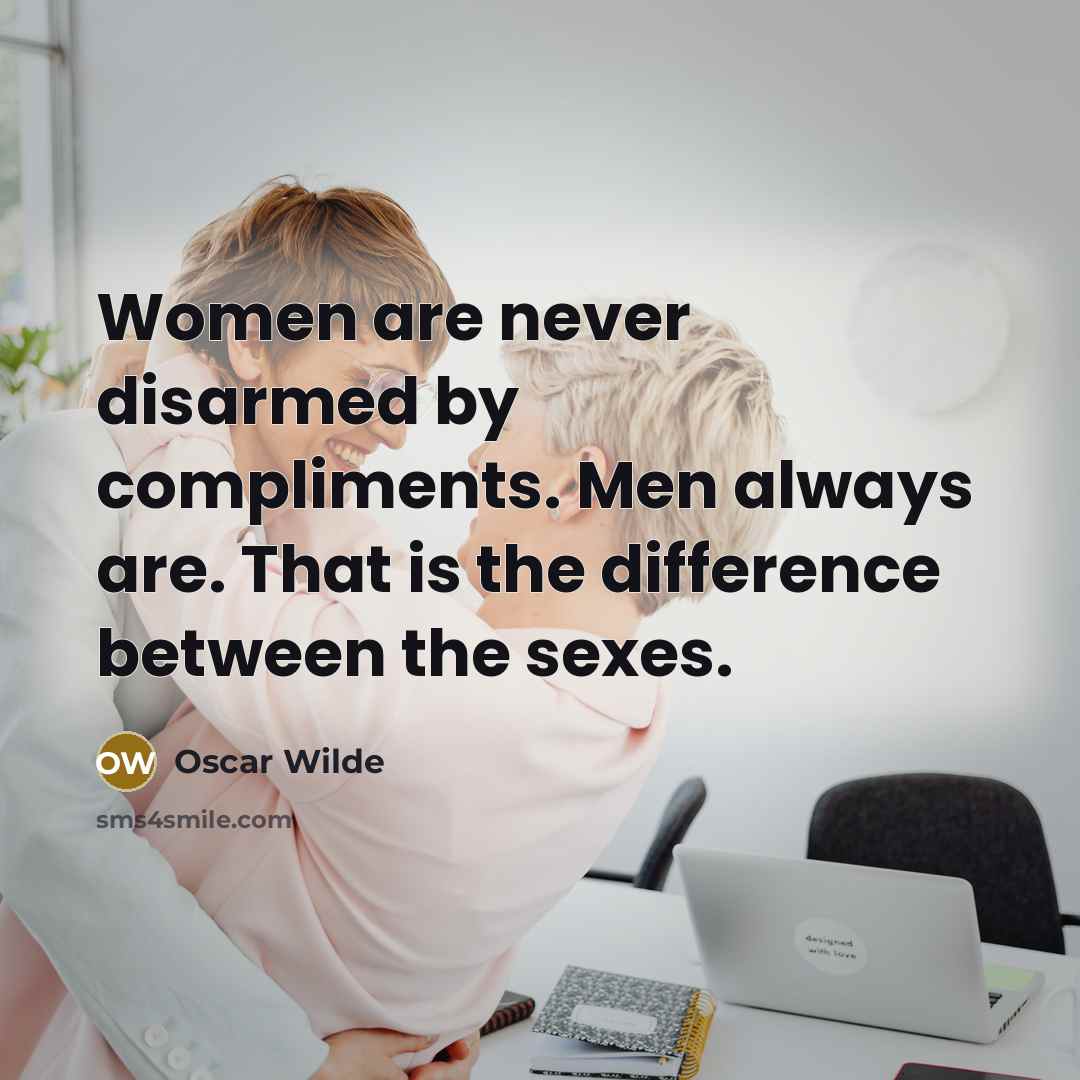 “Women are never disarmed by compliments. Men always are. That is the difference between the sexes.” quote by Oscar Wilde