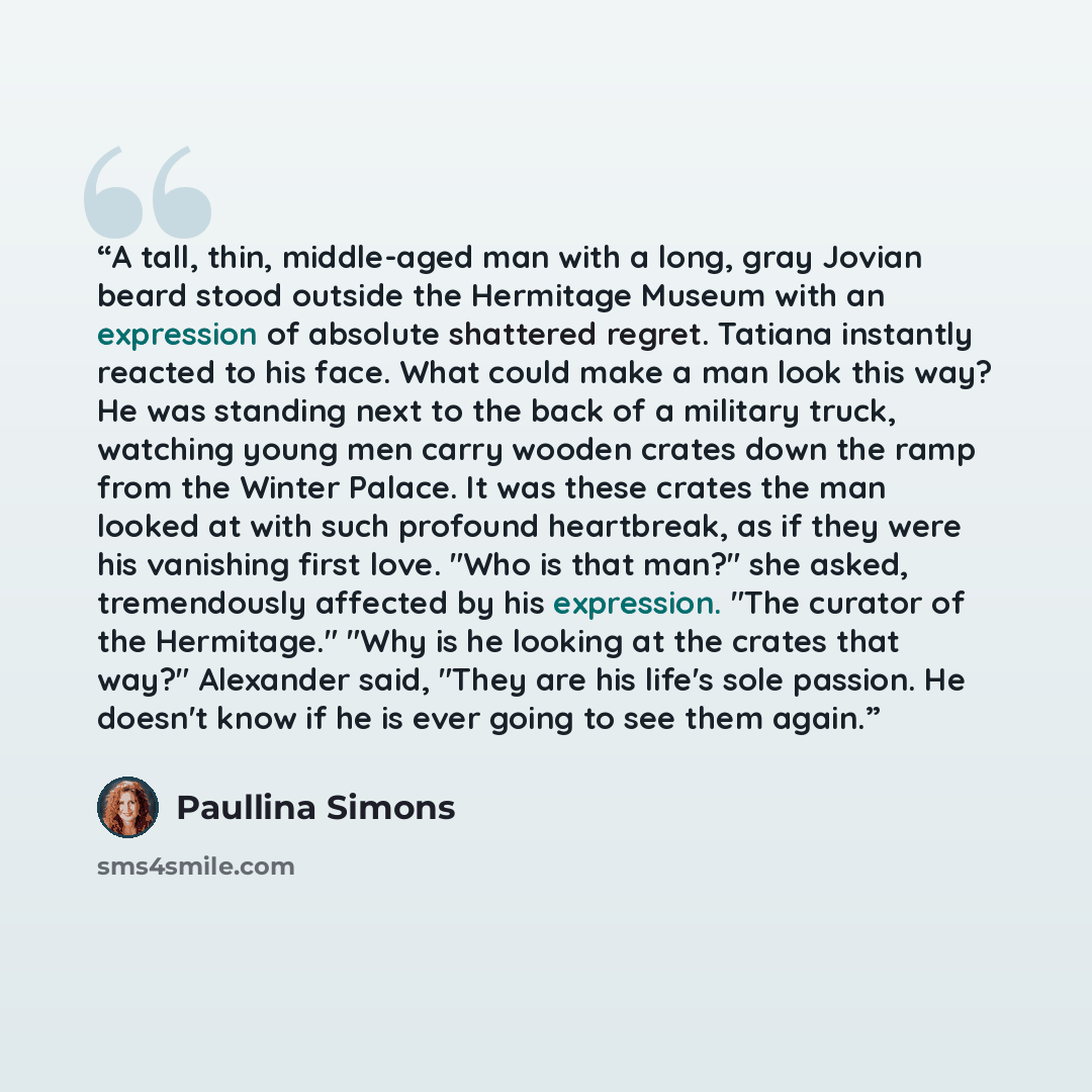 “A tall, thin, middle-aged man with a long, gray Jovian beard stood outside the Hermitage Museum with an expression of absolute shattered regret. Tatiana instantly reacted to his face. What could make a man look this way? He was standing next to the back of a military truck, watching young men…” quote by Paullina Simons