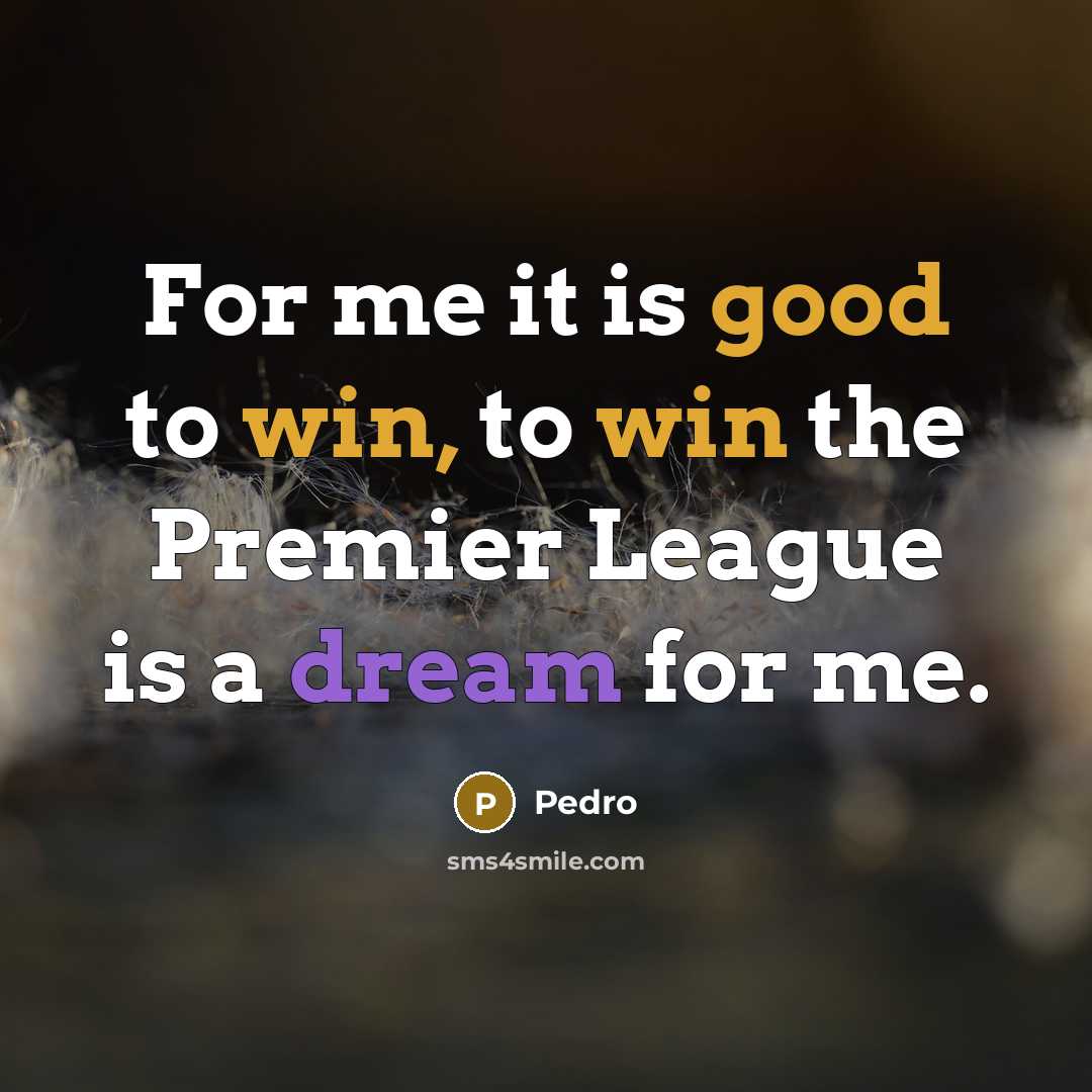 “For me it is good to win, to win the Premier League is a dream for me.” quote by Pedro