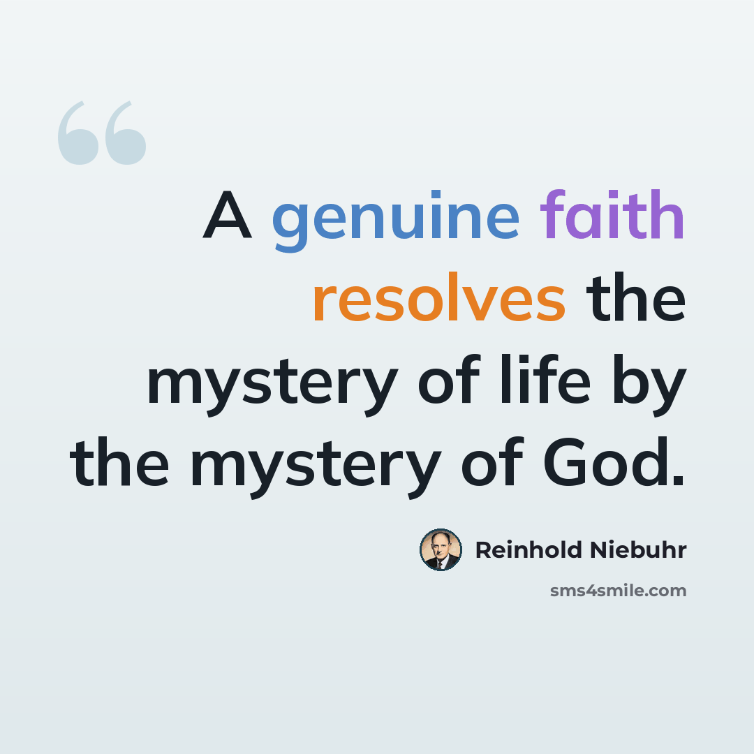 “A genuine faith resolves the mystery of life by the mystery of God.” quote by Reinhold Niebuhr