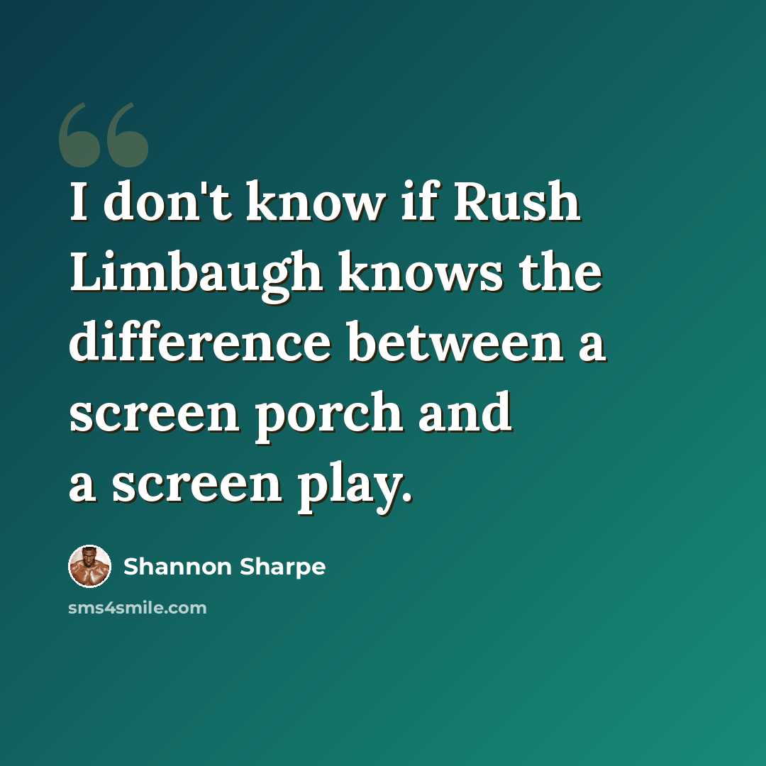 “I don't know if Rush Limbaugh knows the difference between a screen porch and a screen play.” quote by Shannon Sharpe