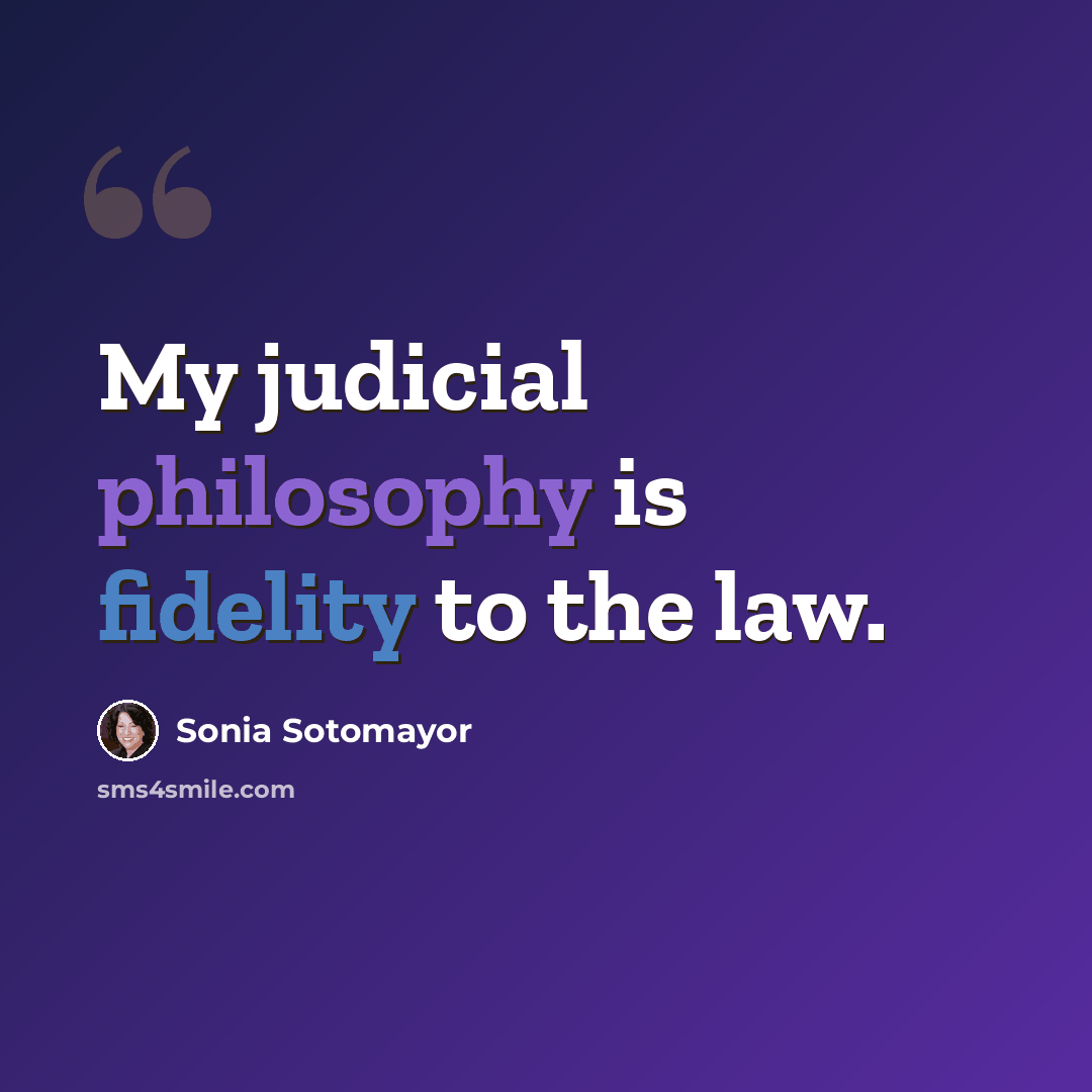 “My judicial philosophy is fidelity to the law.” quote by Sonia Sotomayor