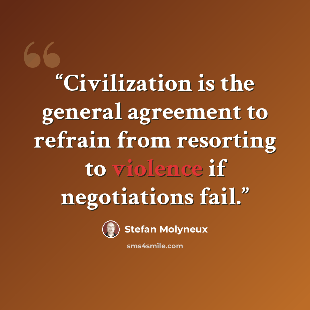 “Civilization is the general agreement to refrain from resorting to violence if negotiations fail.” quote by Stefan Molyneux