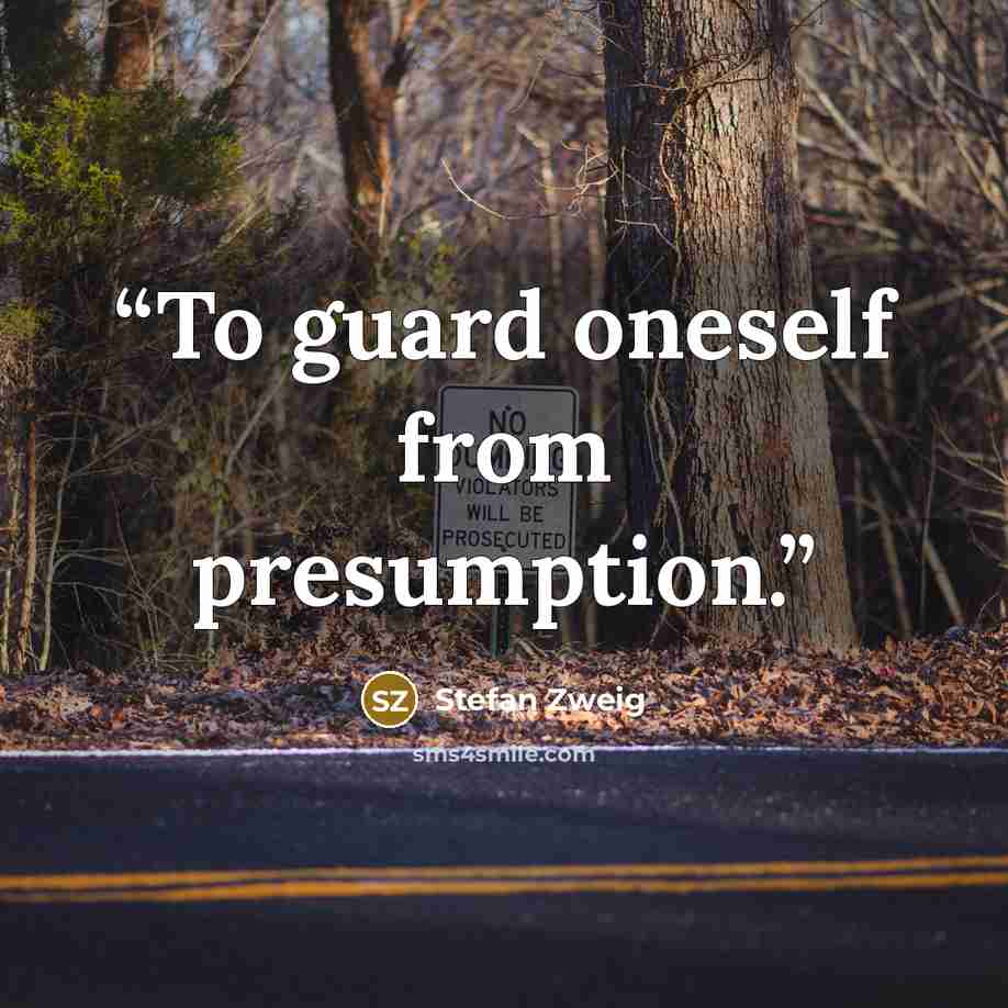 “To guard oneself from presumption.” quote by Stefan Zweig