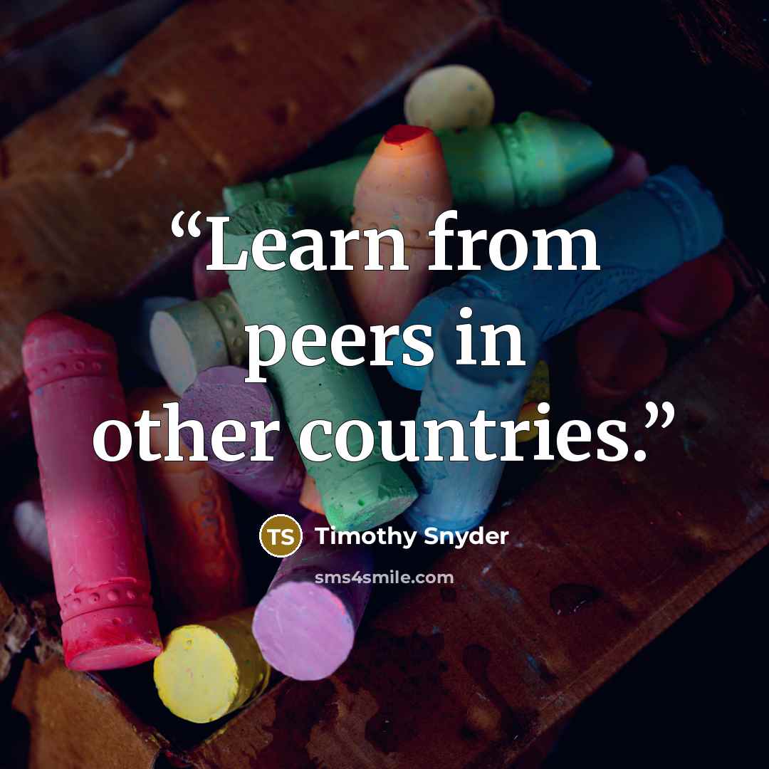 “Learn from peers in other countries.” quote by Timothy Snyder