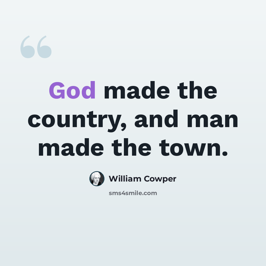 “God made the country, and man made the town.” quote by William Cowper