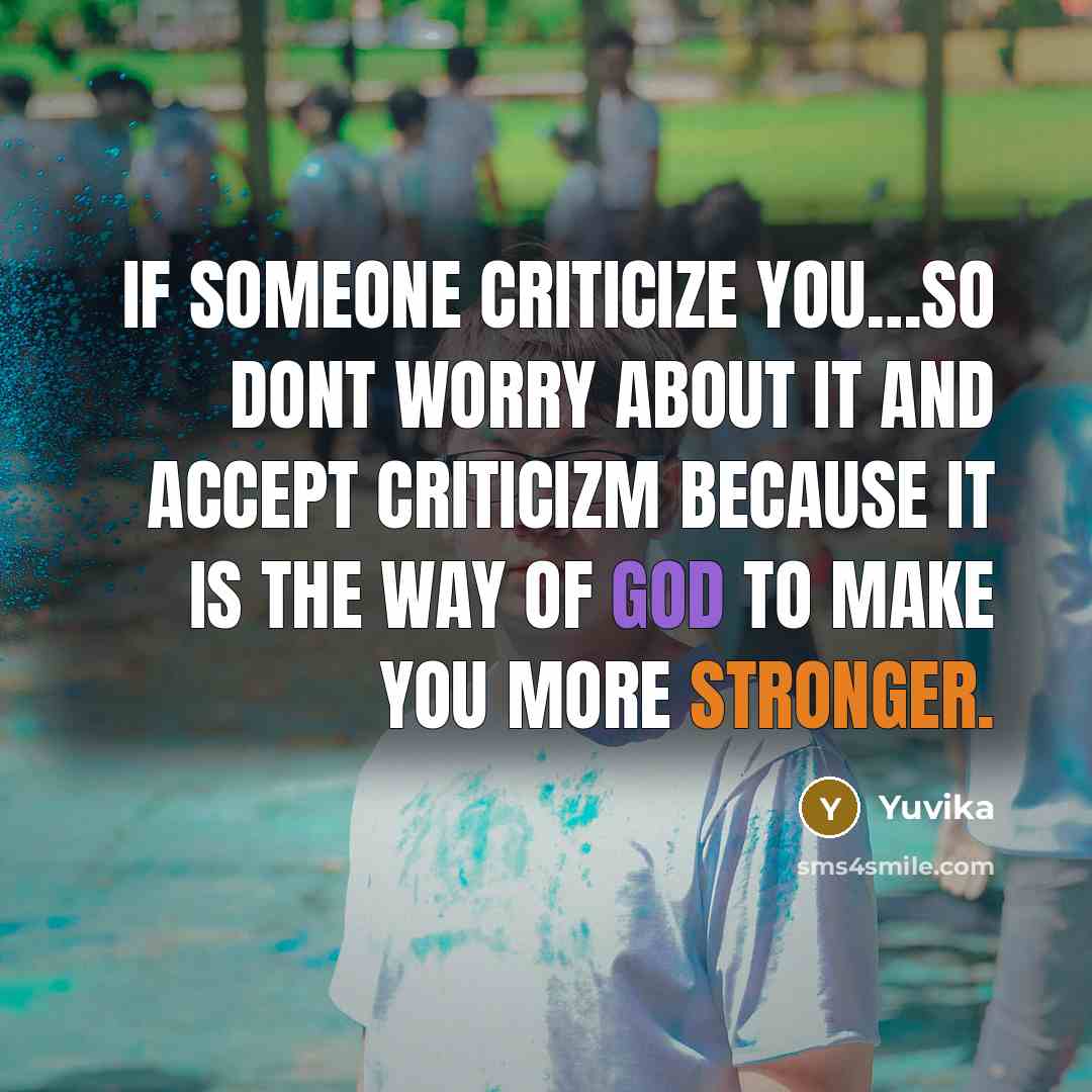 “If someone criticize you…so dont worry about it and accept criticizm because it is the way of god to make you more stronger.” quote by Yuvika