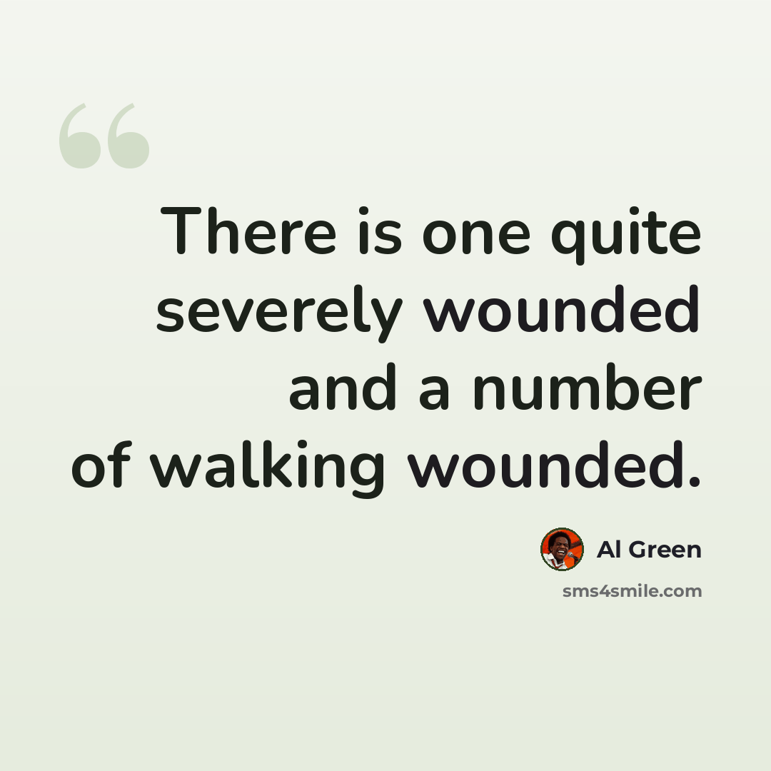 “There is one quite severely wounded and a number of walking wounded.” quote by Al Green
