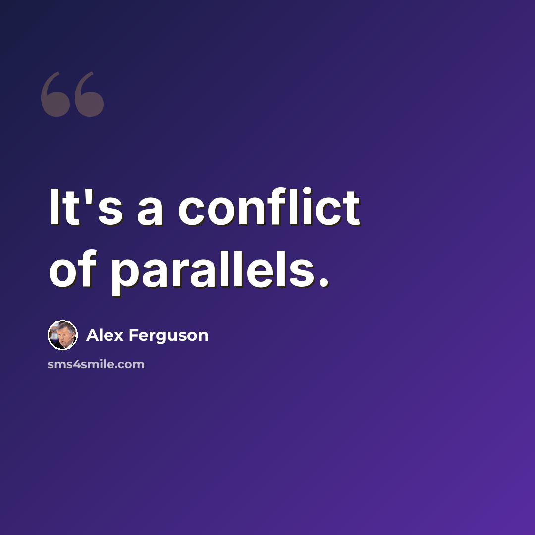“It's a conflict of parallels.” quote by Alex Ferguson