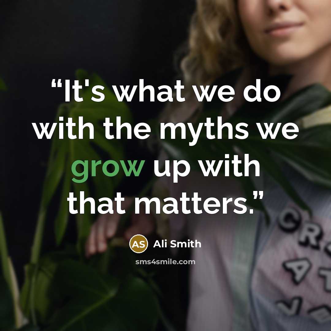 “It's what we do with the myths we grow up with that matters.” quote by Ali Smith