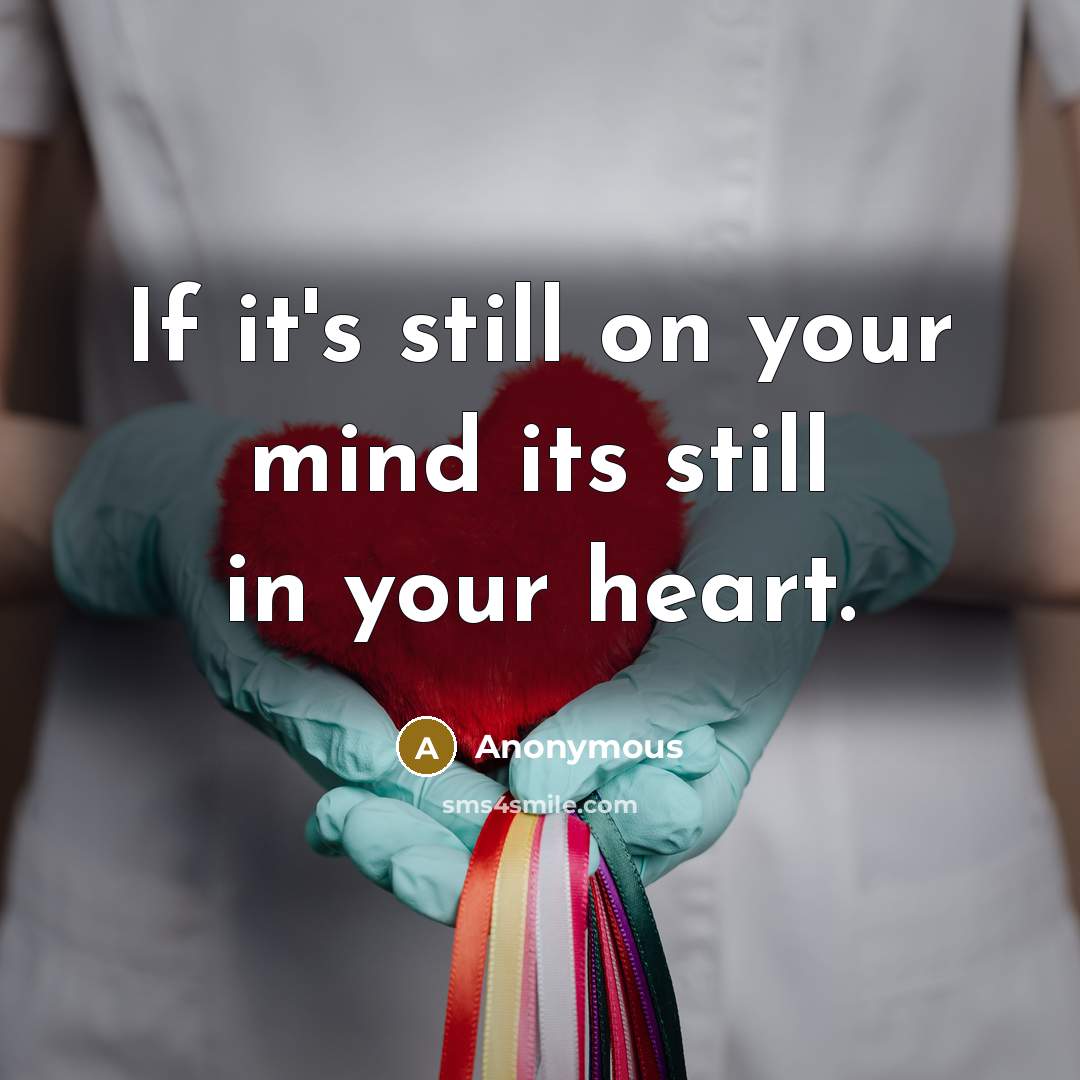 “If it's still on your mind its still in your heart.” quote by Anonymous