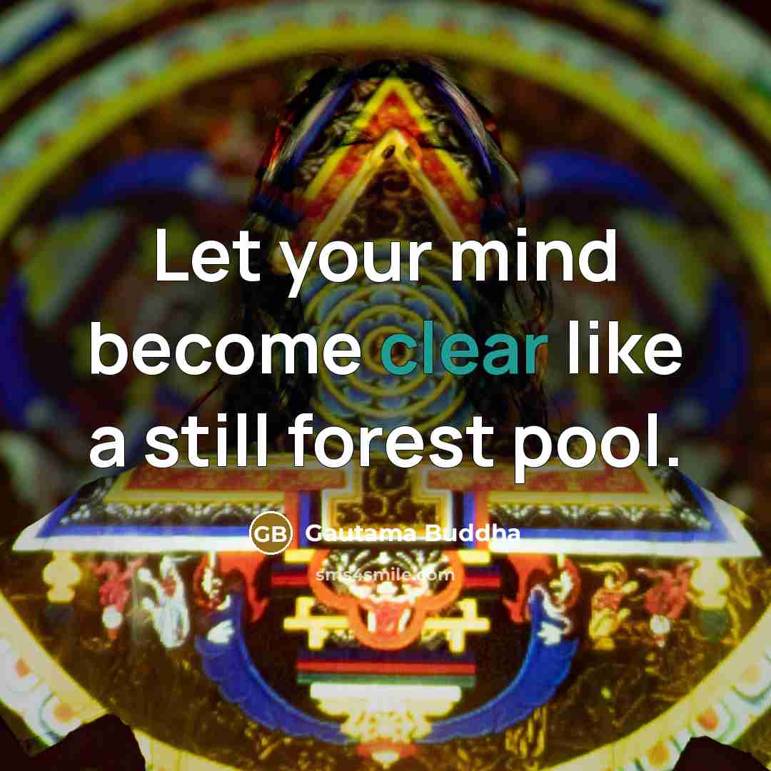 “Let your mind become clear like a still forest pool.” quote by Gautama Buddha
