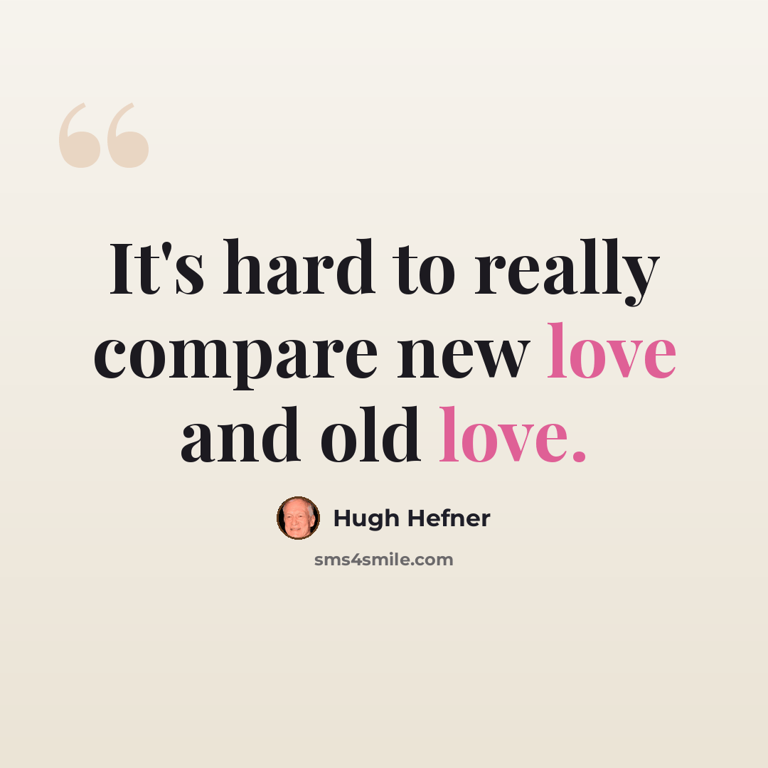 “It's hard to really compare new love and old love.” quote by Hugh Hefner