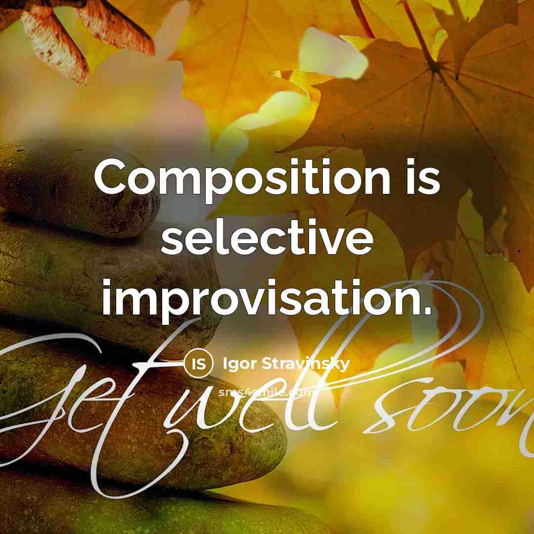 “Composition is selective improvisation.” quote by Igor Stravinsky