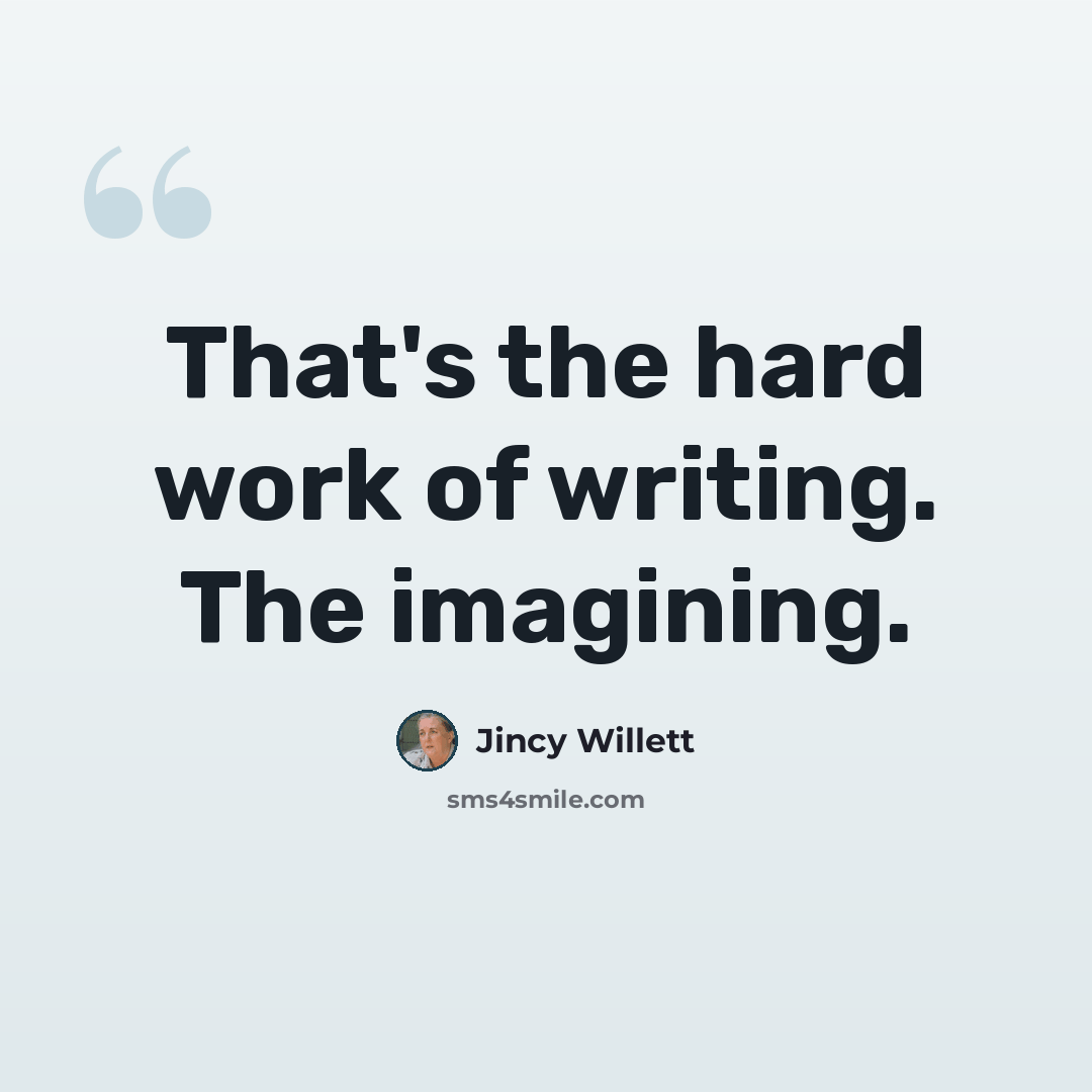 “That's the hard work of writing. The imagining.” quote by Jincy Willett